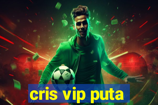 cris vip puta